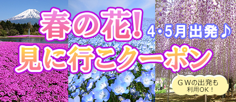 春の花！見に行こクーポン！4～5月出発！クーポン