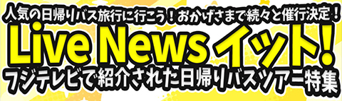 ライブニュースイット！で紹介されたオススメ日帰りバスツアー